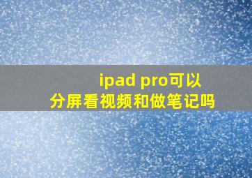 ipad pro可以分屏看视频和做笔记吗